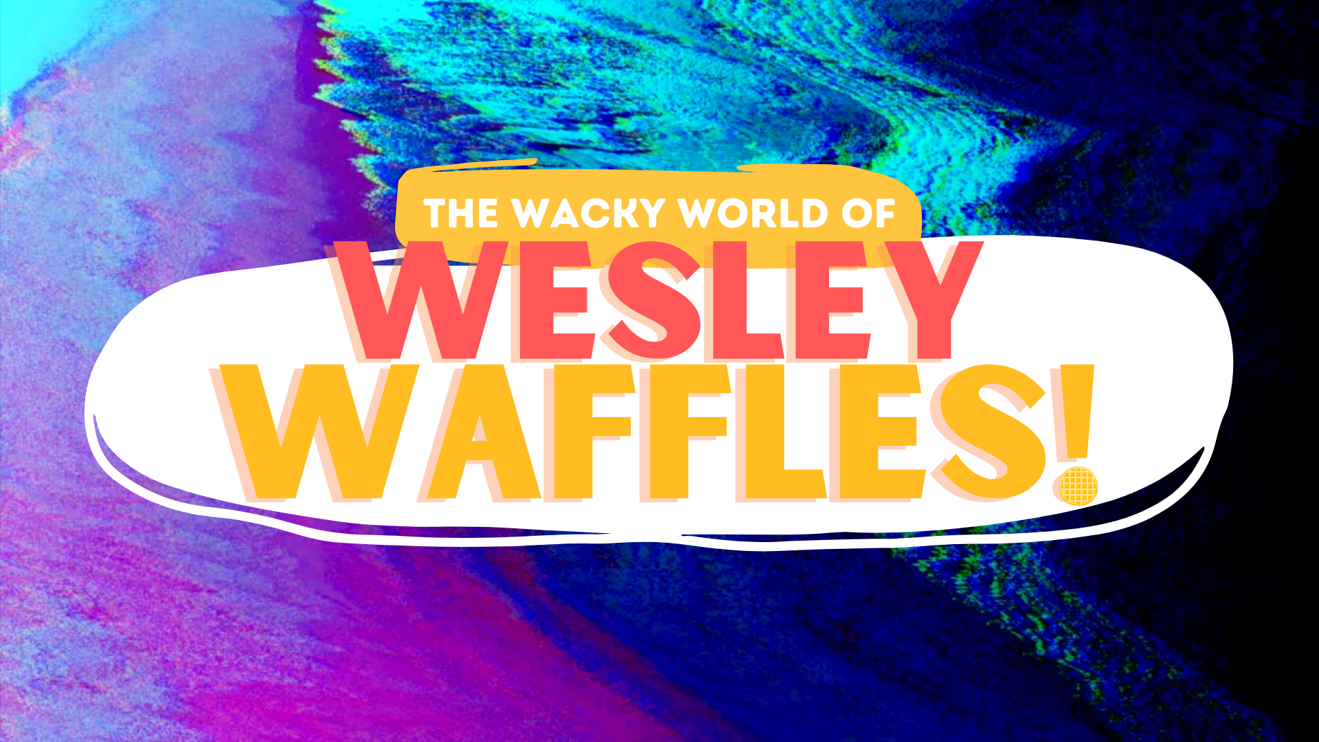 Wacky World of Wesley Waffles